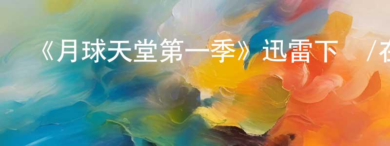 安鳳榮發布《月球天堂第一季》迅雷下載/在線觀看-魔幻科幻-美劇天堂